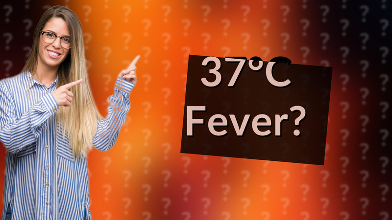 37°C Fever?
