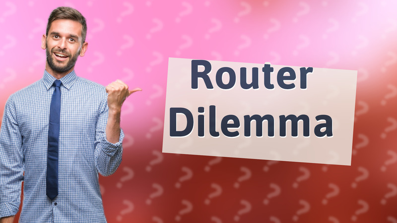 Router Dilemma