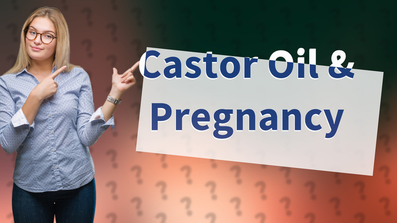 Castor Oil & Pregnancy