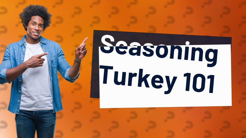 Seasoning Turkey 101