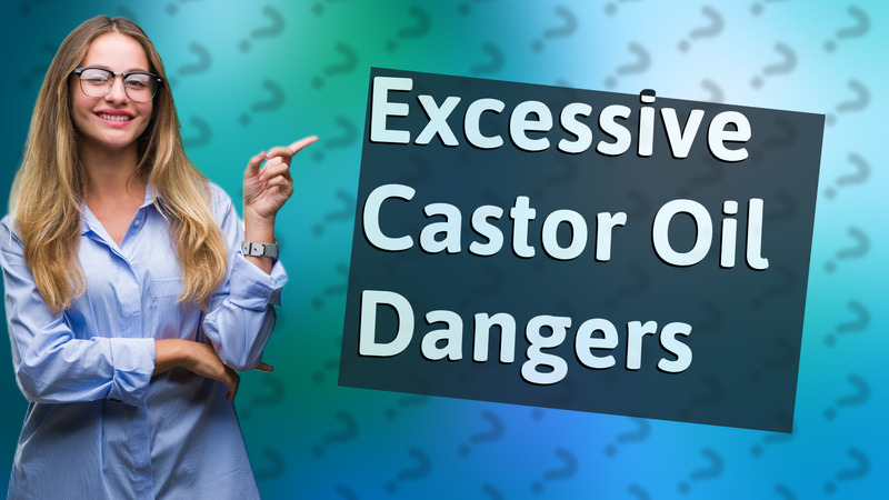 Excessive Castor Oil Dangers