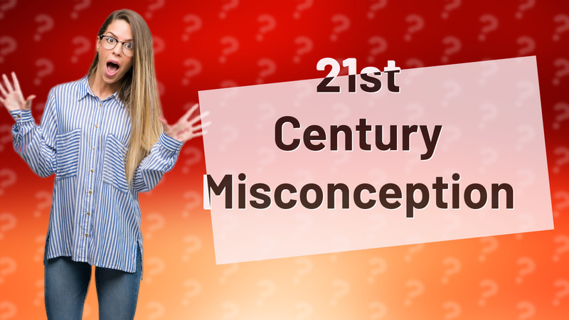 21st Century Misconception