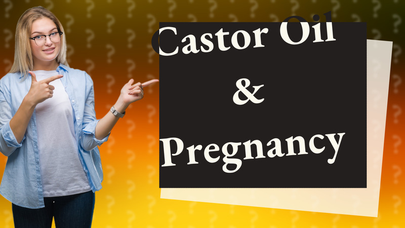 Castor Oil & Pregnancy