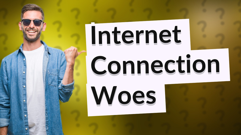 Internet Connection Woes