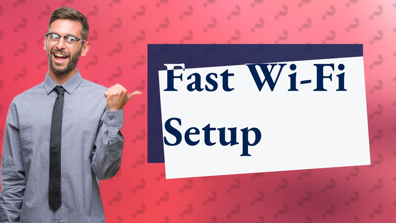 Fast Wi-Fi Setup