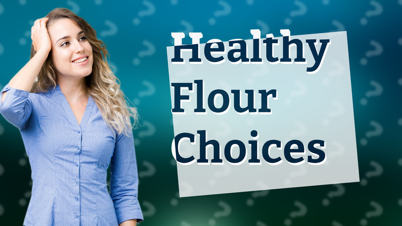 Healthy Flour Choices