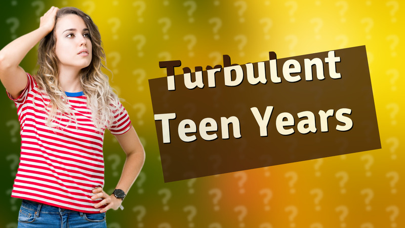 Turbulent Teen Years