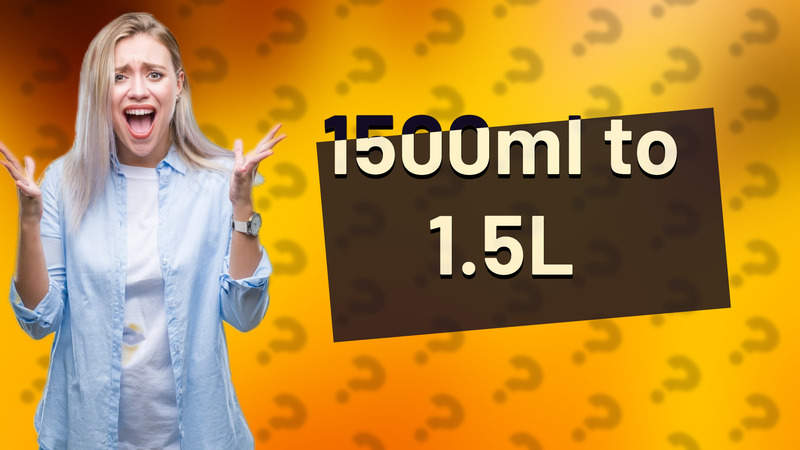 1500ml to 1.5L