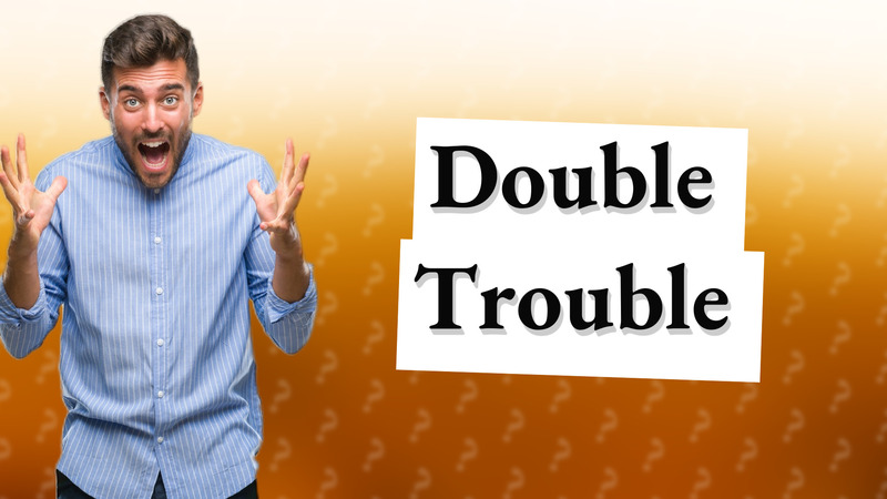Double Trouble