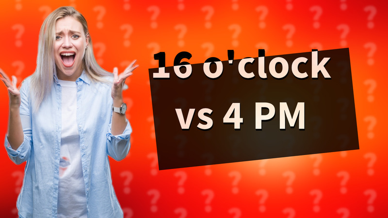 16 o'clock vs 4 PM