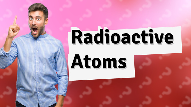 Radioactive Atoms