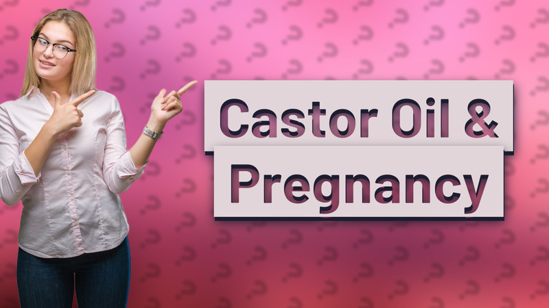 Castor Oil & Pregnancy