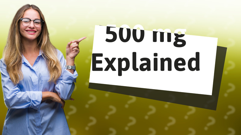500 mg Explained