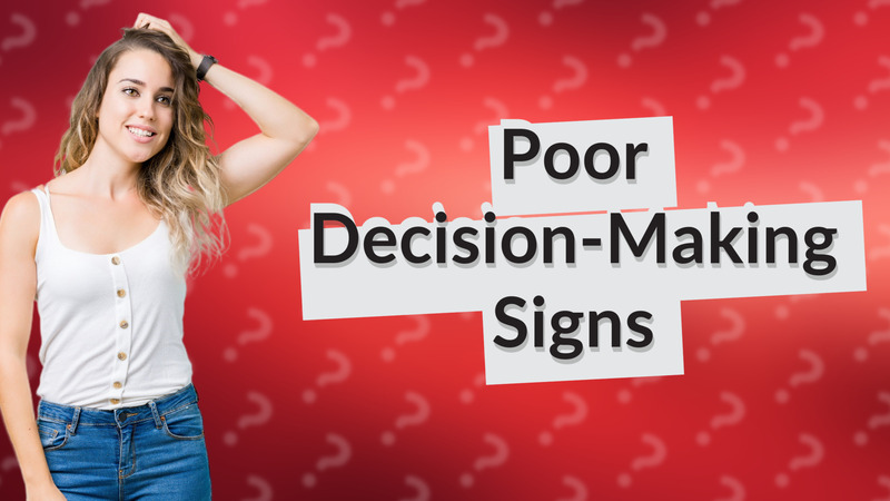 Poor Decision-Making Signs