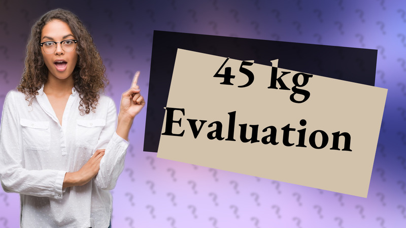 45 kg Evaluation