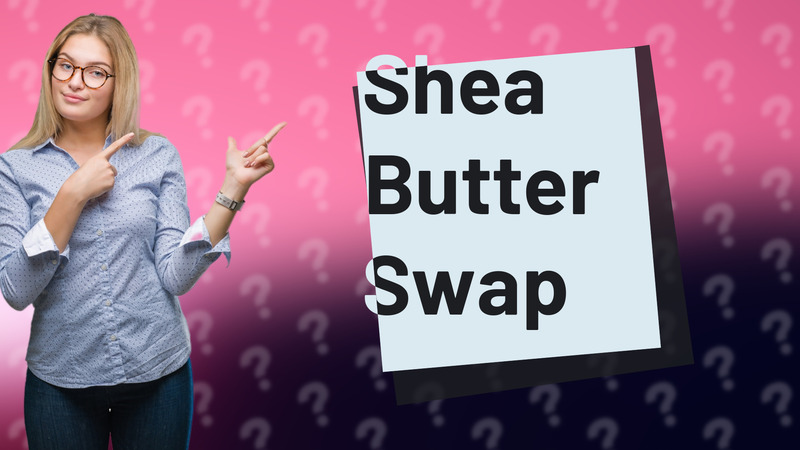 Shea Butter Swap