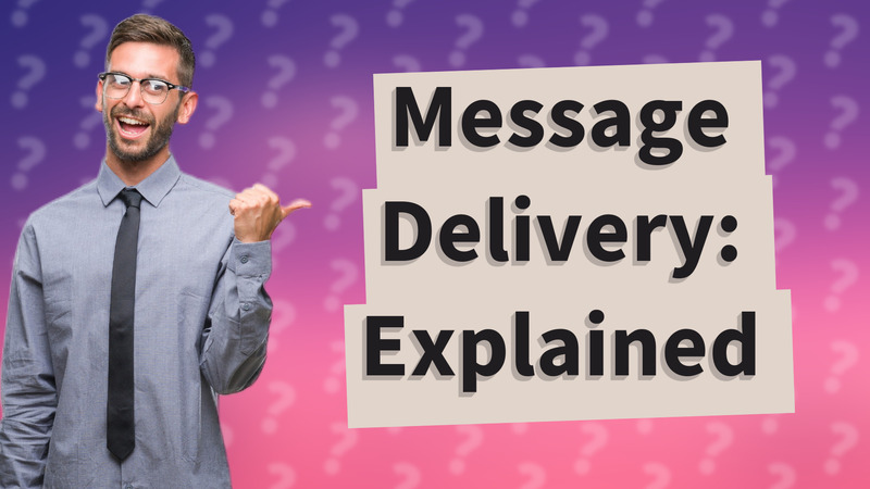 Message Delivery: Explained