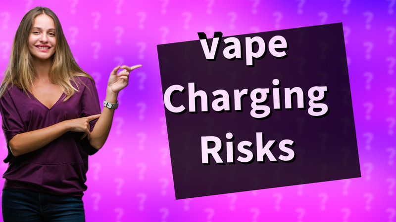 Vape Charging Risks