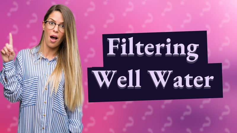 Filtering Well Water