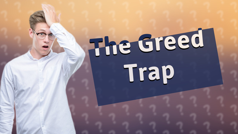 The Greed Trap