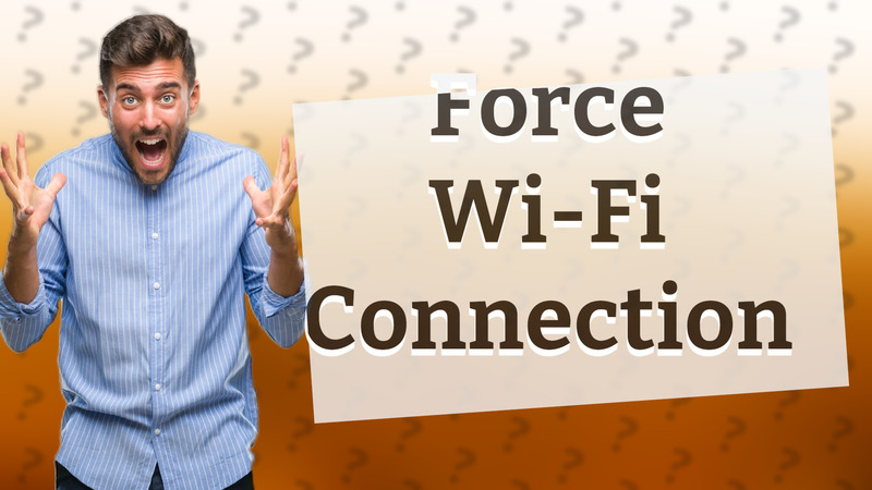Force Wi-Fi Connection