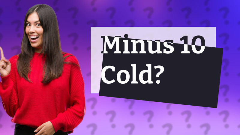Minus 10 Cold?