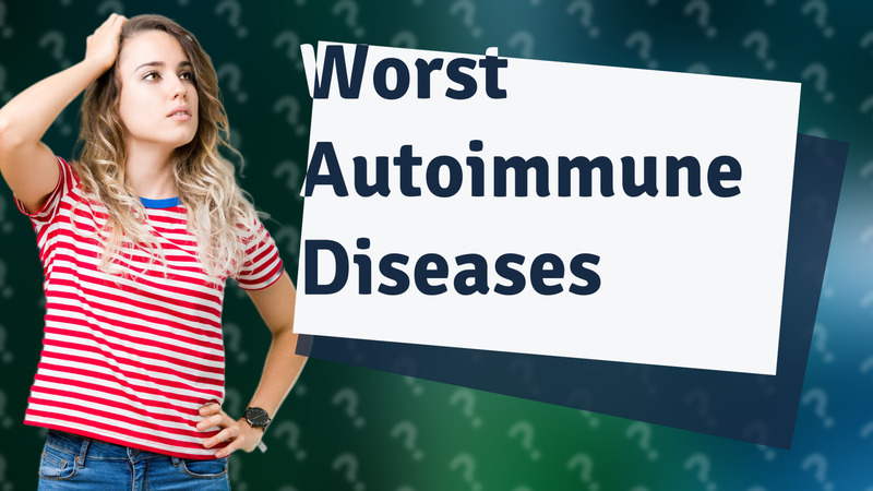 Worst Autoimmune Diseases