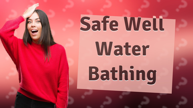 Safe Well Water Bathing