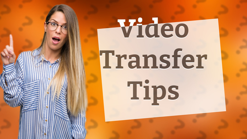 Video Transfer Tips