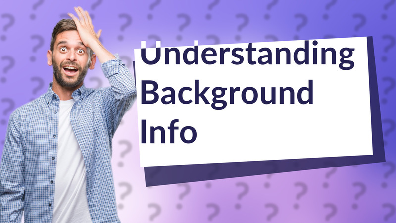 Understanding Background Info