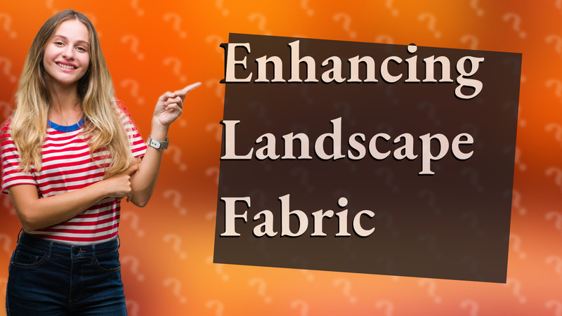 Enhancing Landscape Fabric