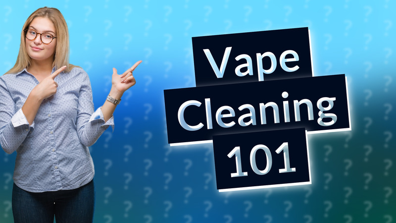 Vape Cleaning 101