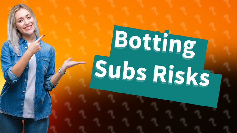 Botting Subs Risks