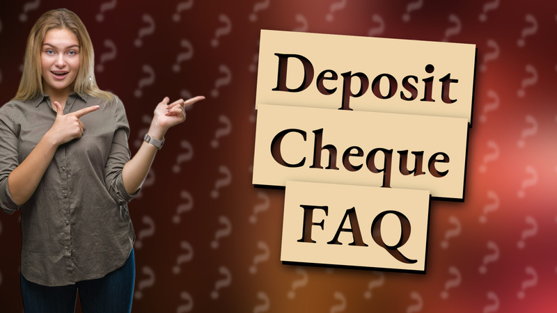 Deposit Cheque FAQ
