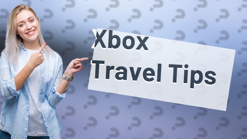 Xbox Travel Tips
