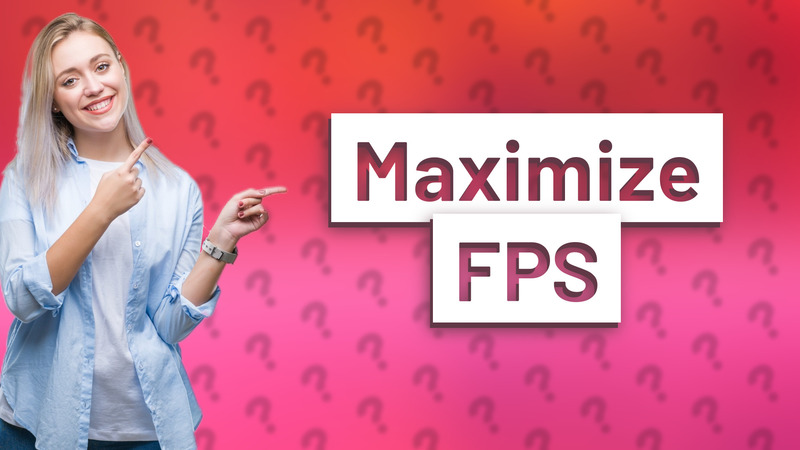 Maximize FPS
