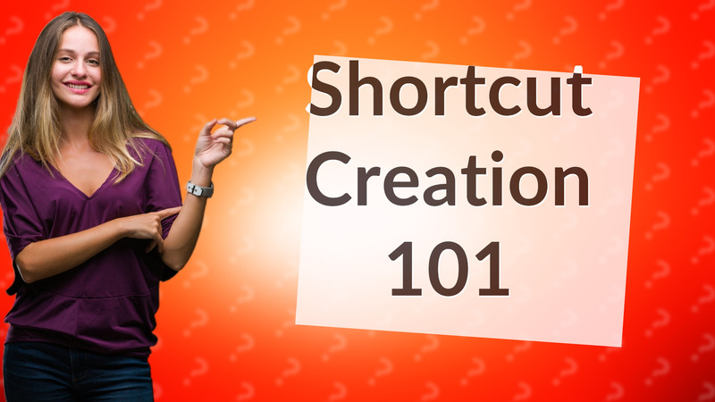 Shortcut Creation 101