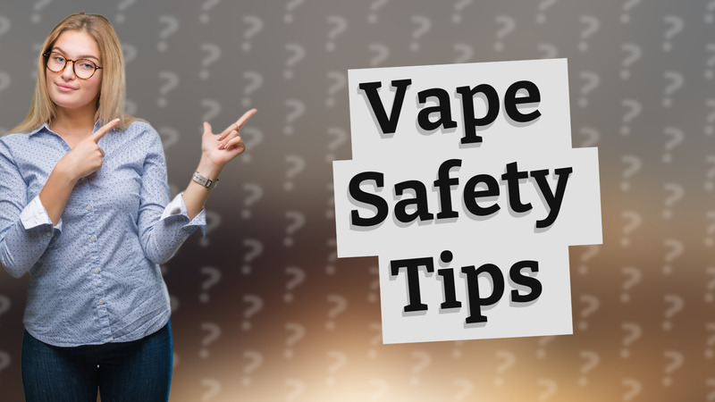 Vape Safety Tips