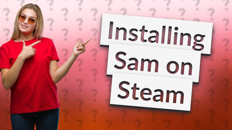 Installing Sam on Steam
