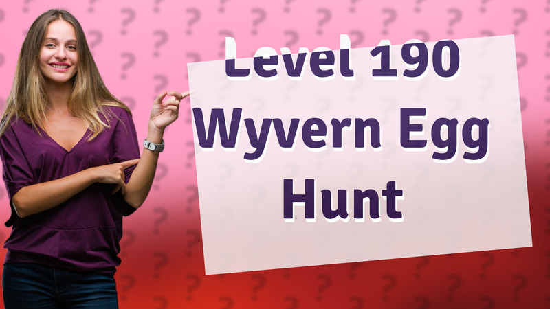 Level 190 Wyvern Egg Hunt