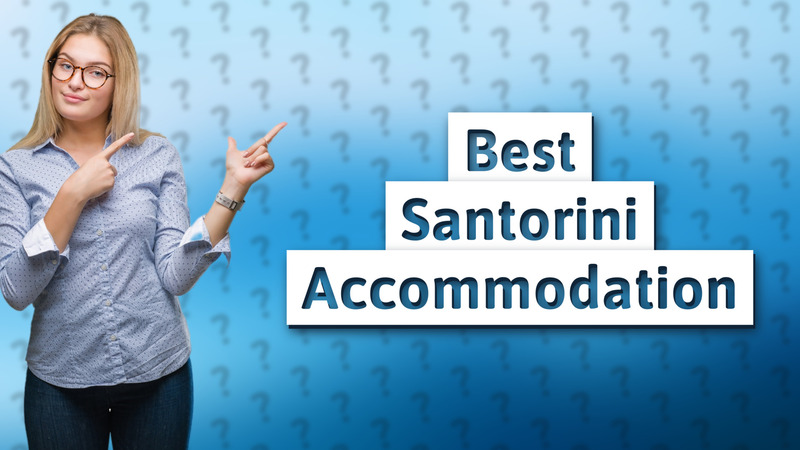 Best Santorini Accommodation