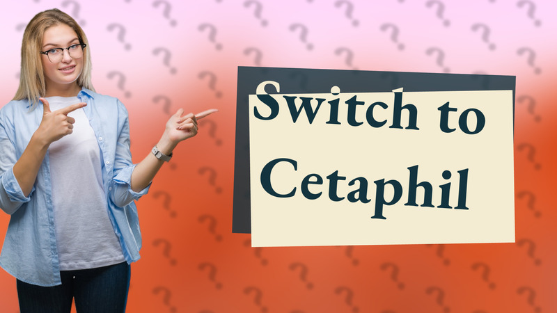 Switch to Cetaphil