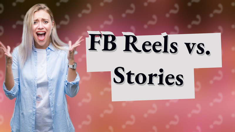 FB Reels vs. Stories