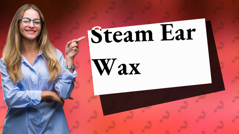 Steam Ear Wax