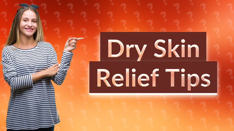 Dry Skin Relief Tips
