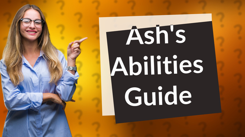 Ash's Abilities Guide