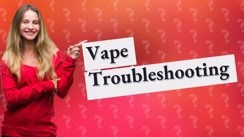 Vape Troubleshooting