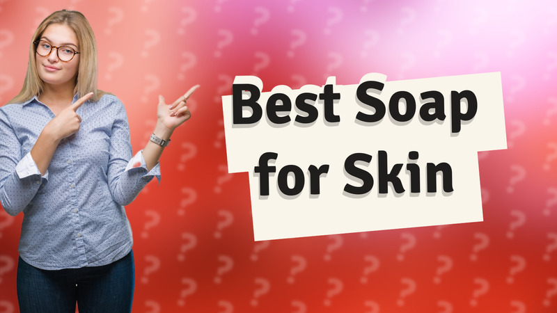 Best Soap for Skin