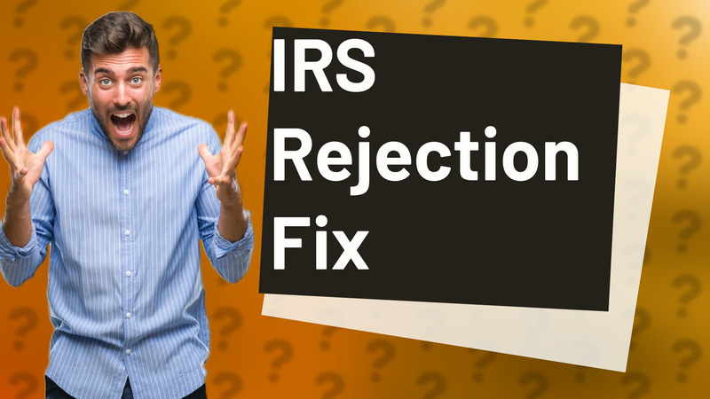 IRS Rejection Fix