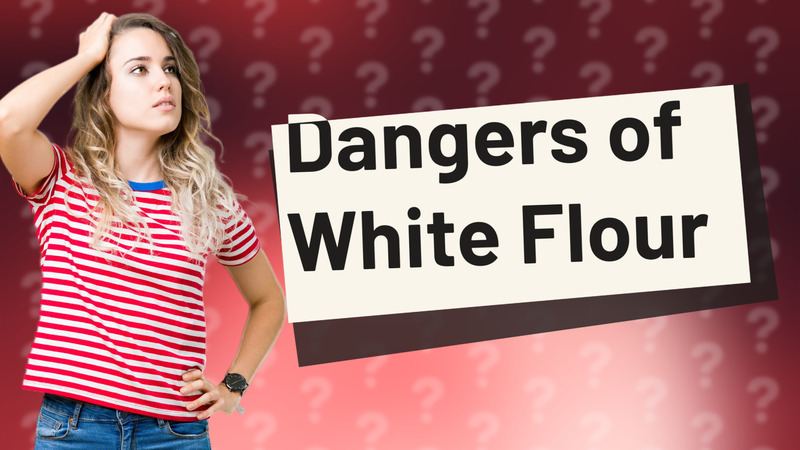 Dangers of White Flour